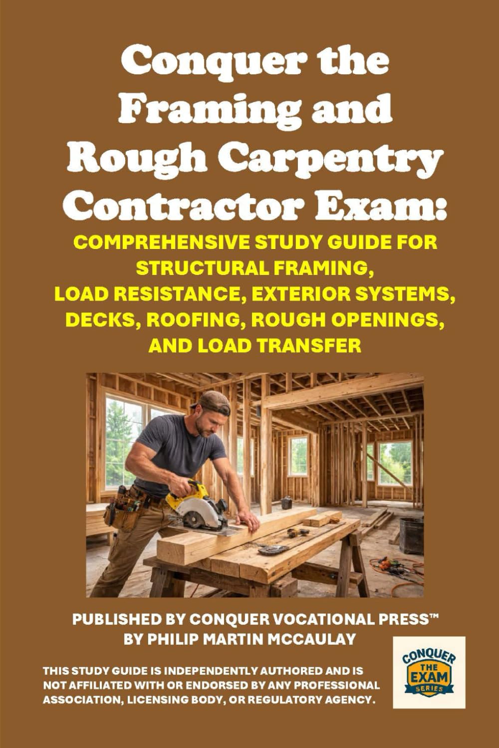 Conquer the Framing and Rough Carpentry Contractor Exam: Comprehensive Study Guide for Structural Framing, Load Resistance, Exterior Systems, Decks, ... and Load Transfer (Skilled Trades Exams)