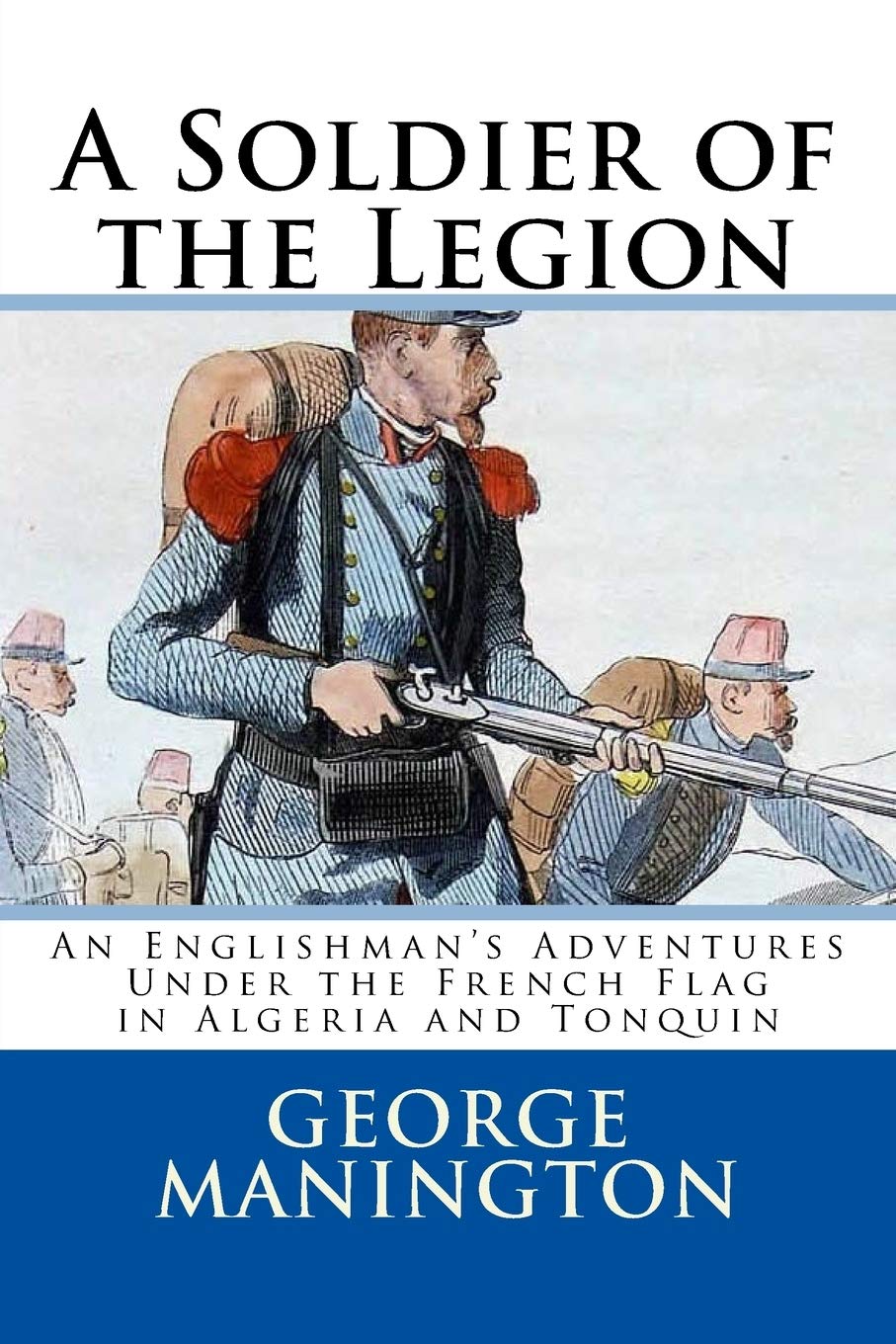 A Soldier of the Legion: An Englishman's Adventures Under the French Flag in Algeria and Tonquin