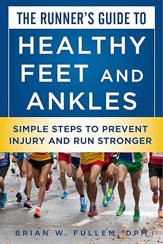 The Runner's Guide to Healthy Feet and Ankles Simple Steps to Prevent Injury and Run Stronger