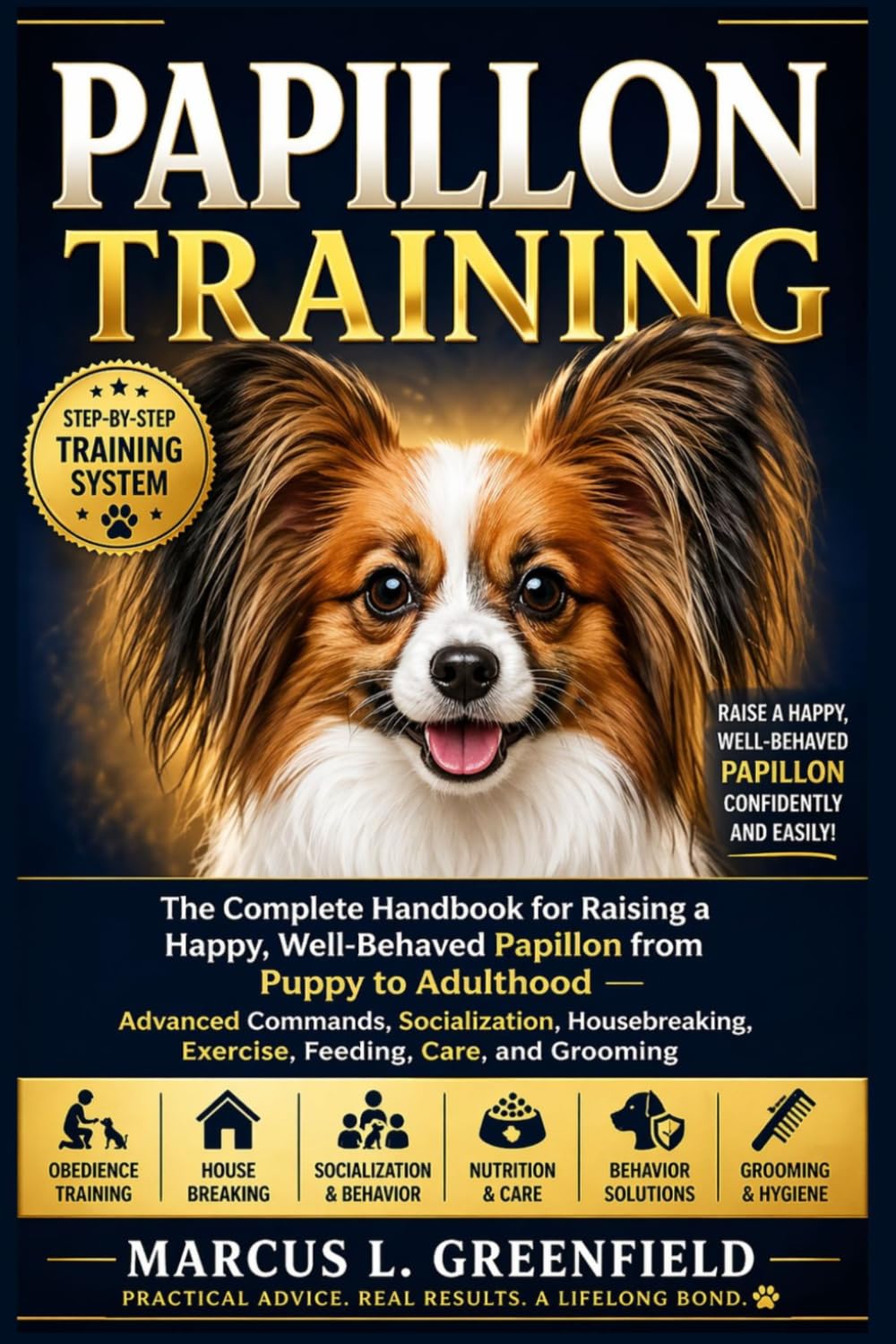 PAPILLON TRAINING: The Complete Handbook for Raising a Happy, Well-Behaved Papillon from Puppy to Adulthood — Advanced Commands, Socialization, Housebreaking, Exercise, Feeding, Care, and Grooming
