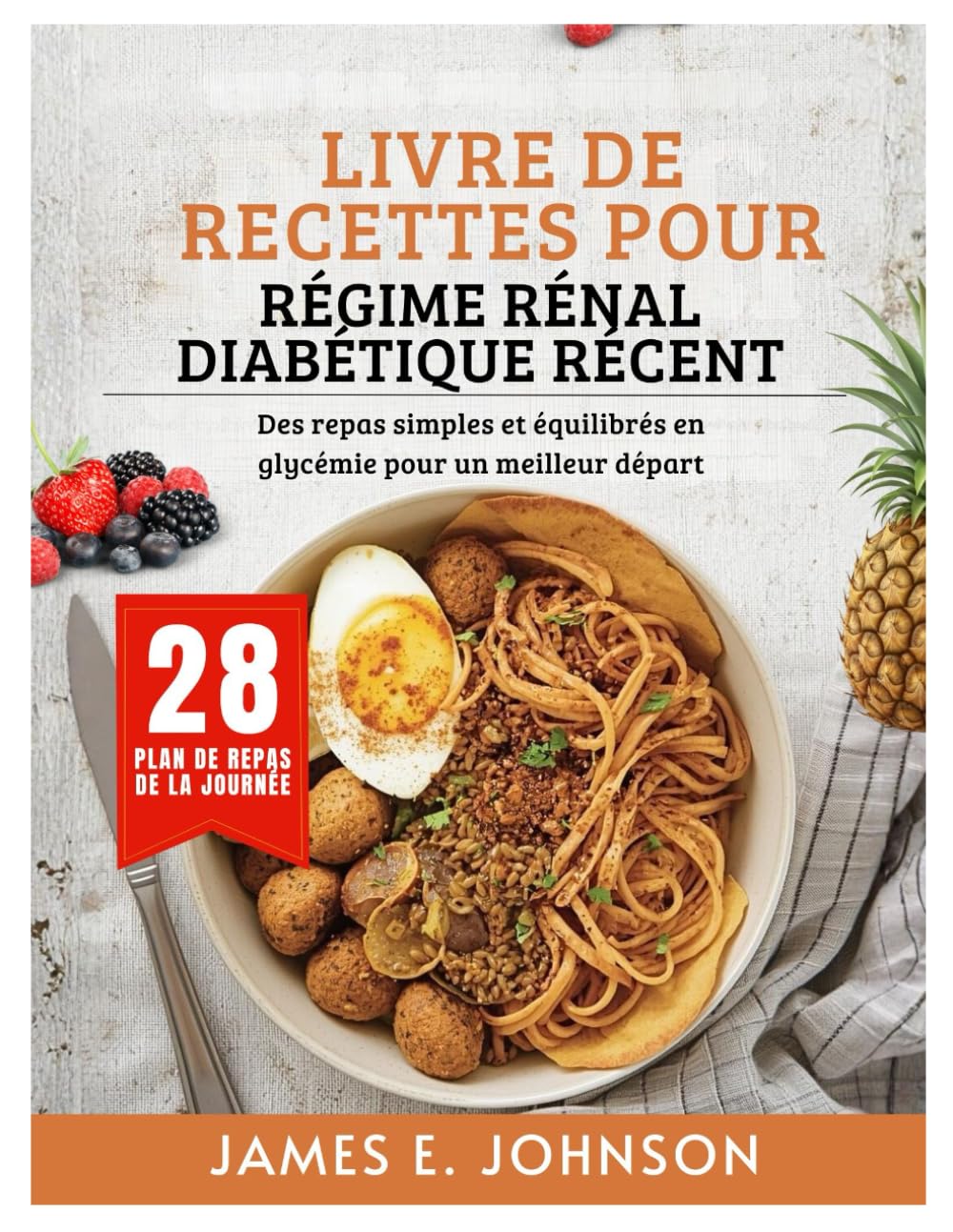 LIVRE DE RECETTES POUR RÉGIME RÉNAL DIABÉTIQUE RÉCENT: Des repas simples et équilibrés en glycémie pour un meilleur départ (Easy, Quick & Simple Cookbooks)