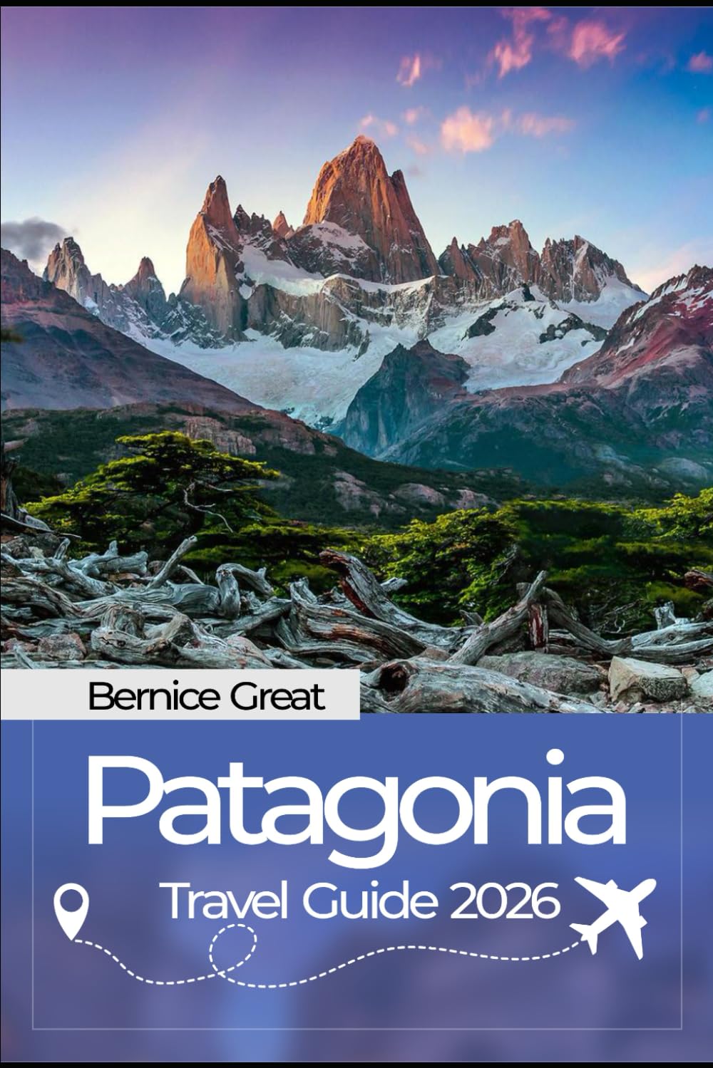 PATAGONIA TRAVEL GUIDE 2026: Explore Argentina and Chile’s Wild South, Torres del Paine, Trekking Routes, Glacier Tours, Hidden Gems, Local Culture & Unforgettable Adventures