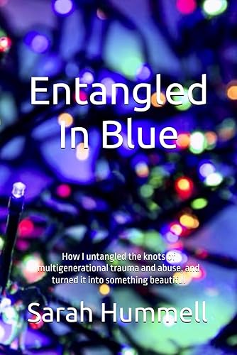 Entangled In Blue How I untangled the knots of multigenerational trauma and abuse, and turned it into something beautiful