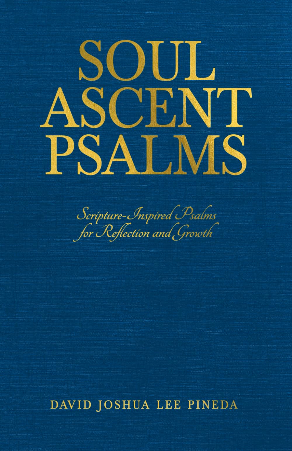 Soul Ascent Psalms: Scripture-Inspired Psalms for Reflection and Growth