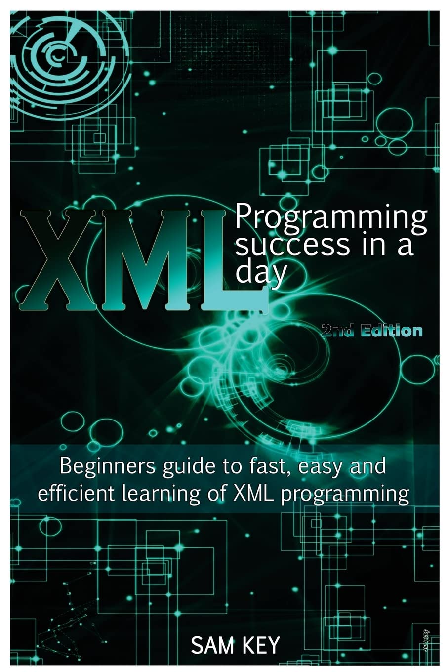 XML Programming Success in a Day: Beginner?s Guide to Fast, Easy, and Efficient Learning of XML Programming