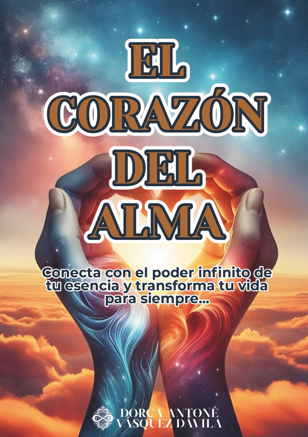 EL CORAZÓN DEL ALMA: Conecta con el poder infinito de tu esencia y transforma tu vida para siempre