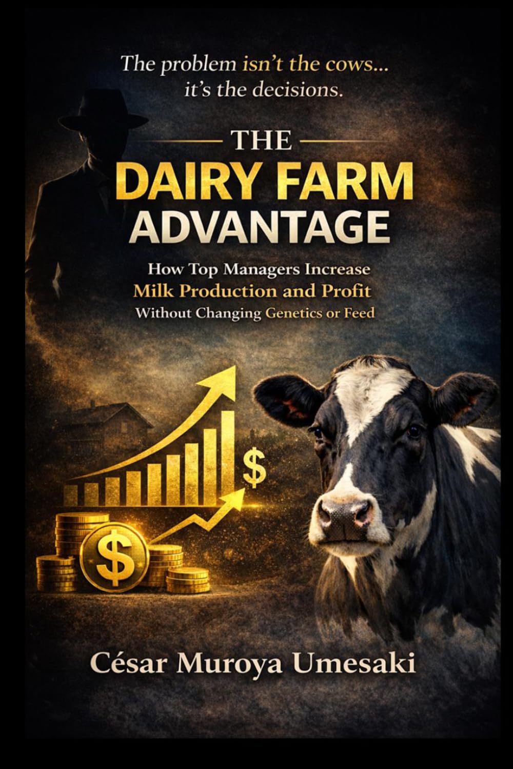 The Dairy Farm Advantage: How Top Managers Increase Milk Production and Profit Without Changing Genetics or Feed