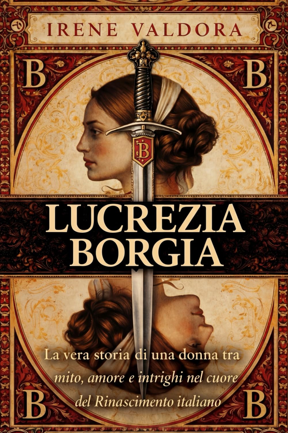 Lucrezia Borgia: La vera storia di una donna tra mito, amore e intrighi nel cuore del Rinascimento italiano (Donne fra Mito e Potere)