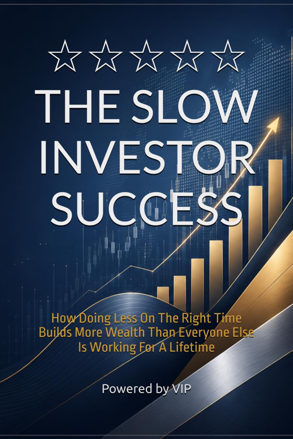 THE SLOW INVESTOR SUCCESS: How Doing Less On The Right Time Builds More Wealth Than Everyone Else Is Working For A Lifetime