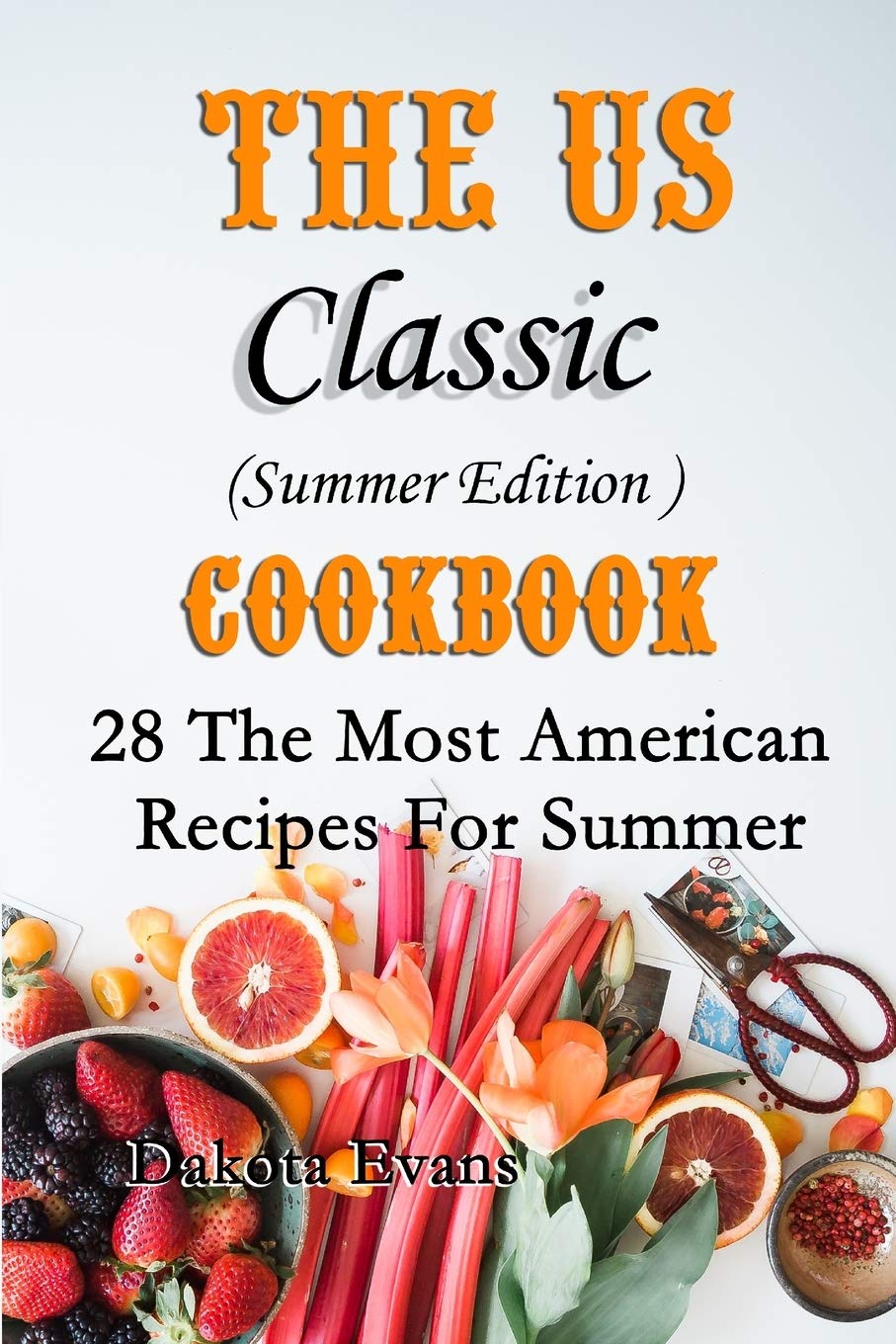 The US Classic Summer Edition Cookbook: 28 The Most American Recipes For Summer