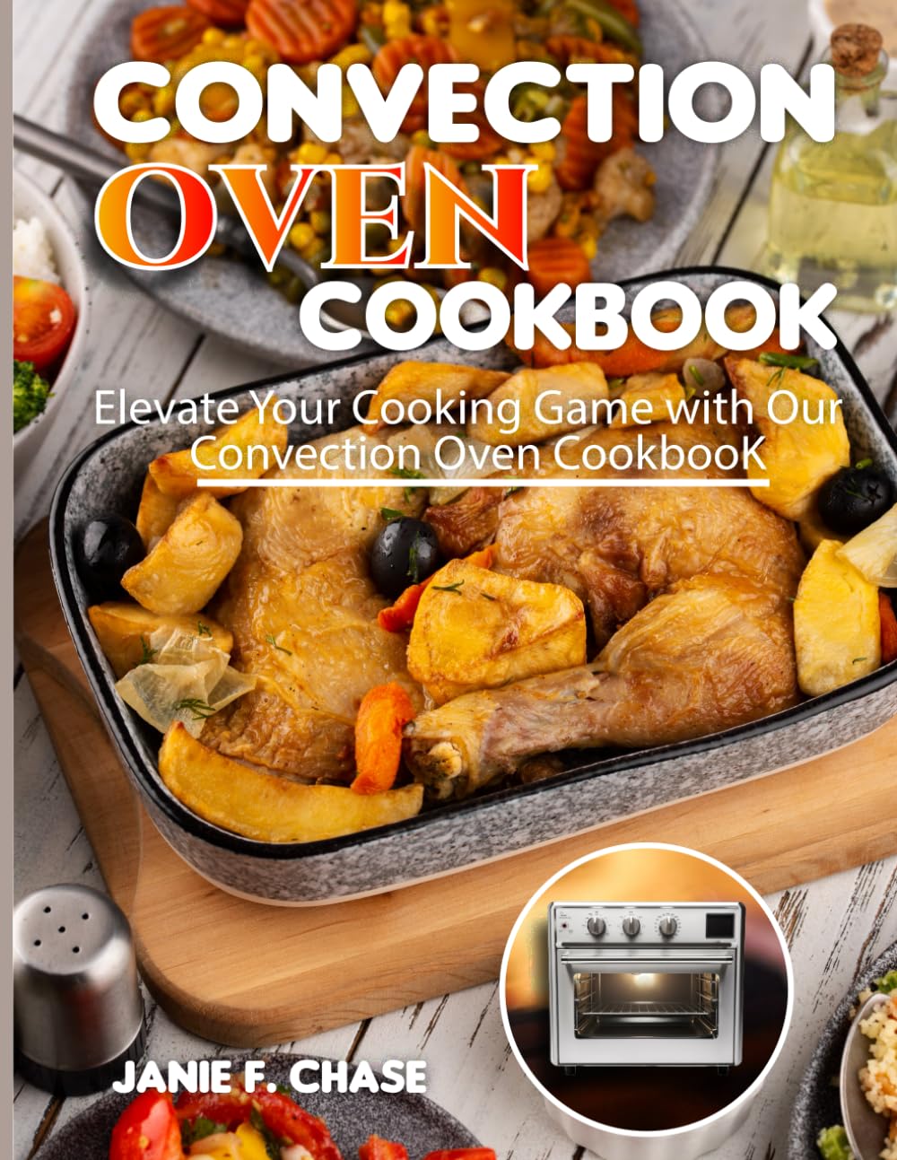 Convection Oven Cookbook: Elevate Your Cooking Game with Our Convection Oven Cookbook