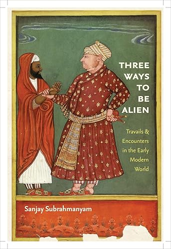 Three Ways to Be Alien: Travails and Encounters in the Early Modern World: Travails &amp; Encounters in the Early Modern World (The Menahem Stern Jerusalem Lectures)