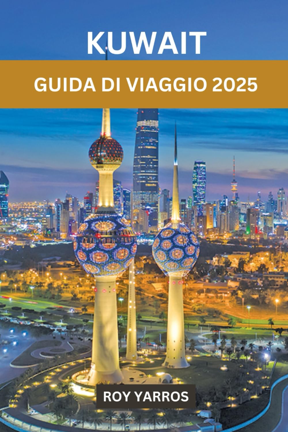 Kuwait Guida di Viaggio 2025 : Yarros, Roy: Amazon.ae: Books