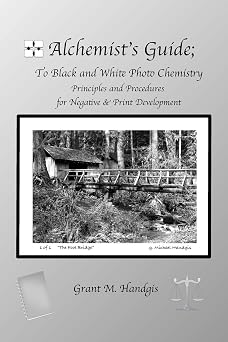Alchemists Guide; to Black & White Photo Chemistry Principles and Procedures for Negatve & Print Development