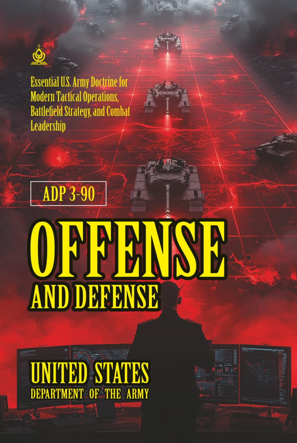 ADP 3-90 Offense and Defense: [Annotated] Modern Tactical Operations, Battlefield Strategy, and Combat Leadership