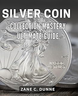 Silver Coin Collection Mastery: Ultimate Guide: Mastering the Art of Silver Coin Collecting: Your Essential Resource
