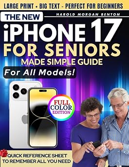 The New iPhone 17 for Seniors Made Simple Guide Full-Color Large Print Step-by-Step Book With Big Text for Easy Setup, Data Transfer From Android or Old iPhone, Everyday Features, and Quick Fixes