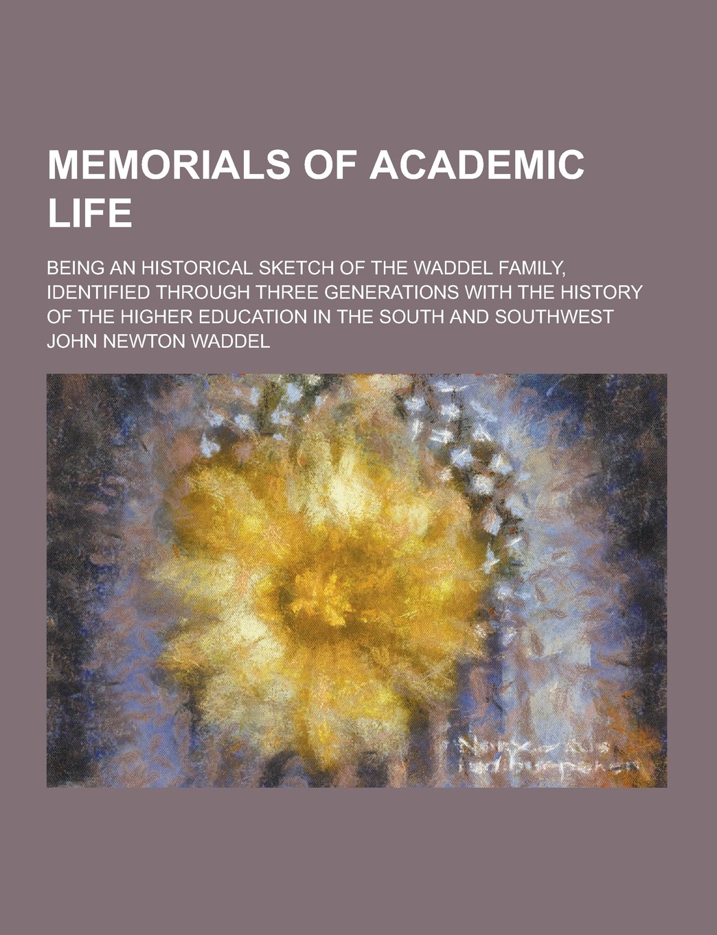 Memorials of Academic Life; Being an Historical Sketch of the Waddel Family, Identified Through Three Generations with the History of the Higher Educa