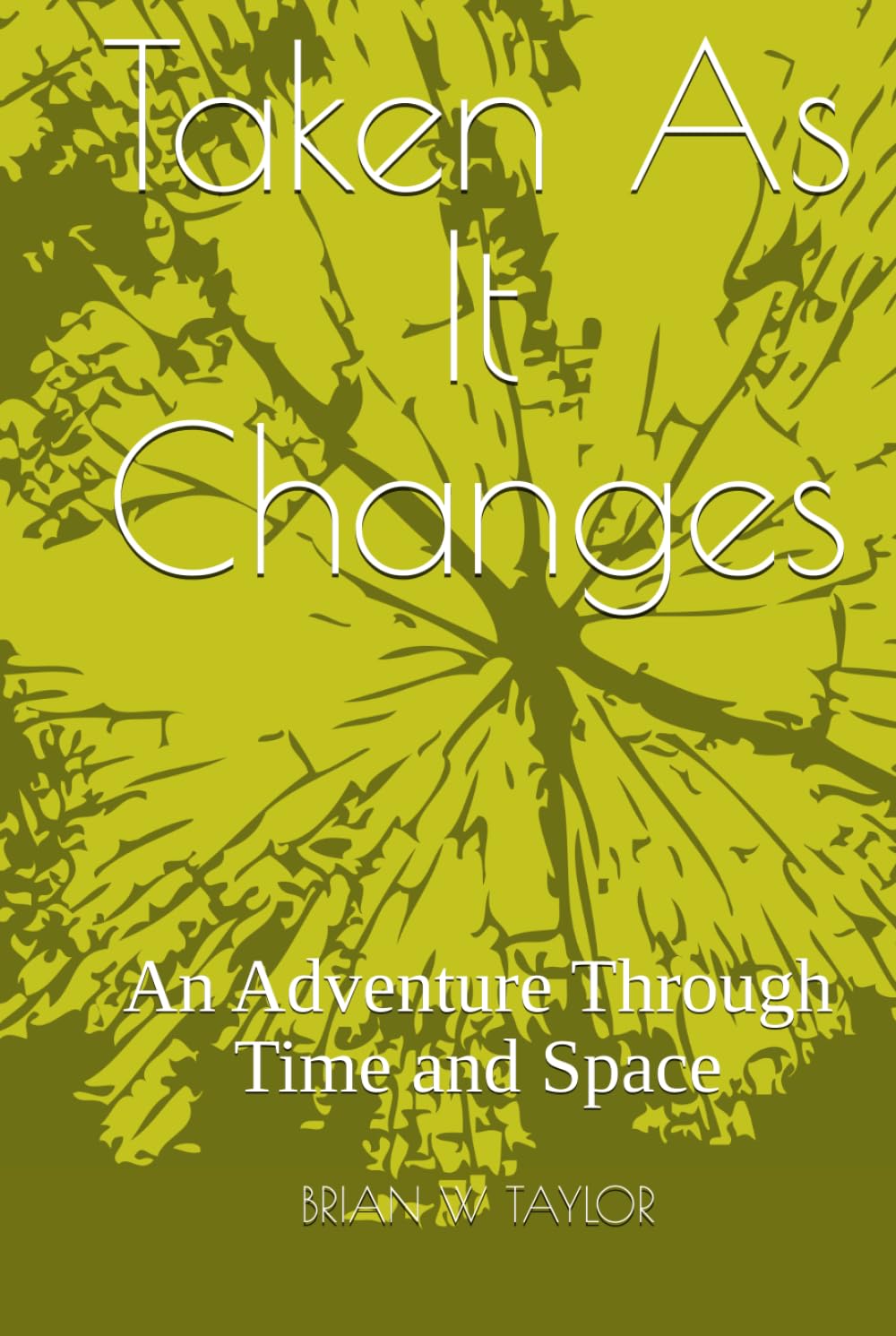 Taken As It Changes: An Adventure Through Time and Space (Reluctant Time Travellers)