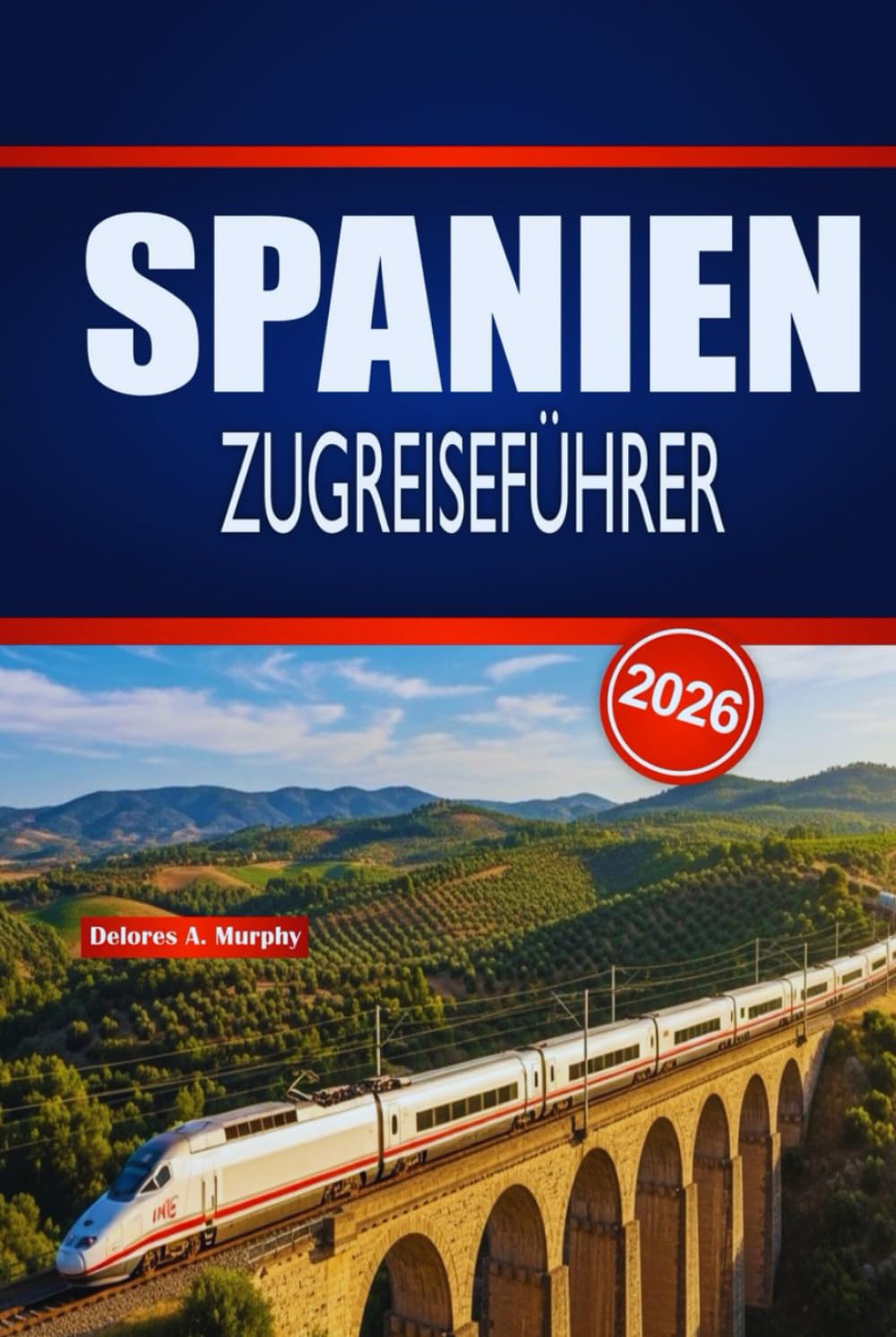 SPANIEN ZUGREISEFÜHRER 2026: Praktische Planung, Routenhinweise und Fahrplantipps für Erst- und saisonale Bahnentdecker