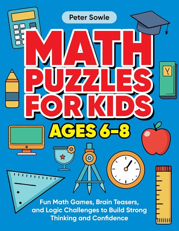 Math Puzzles for Kids Ages 6–8: Fun Math Games, Brain Teasers, and Logic Challenges to Build Strong Thinking and Confidence