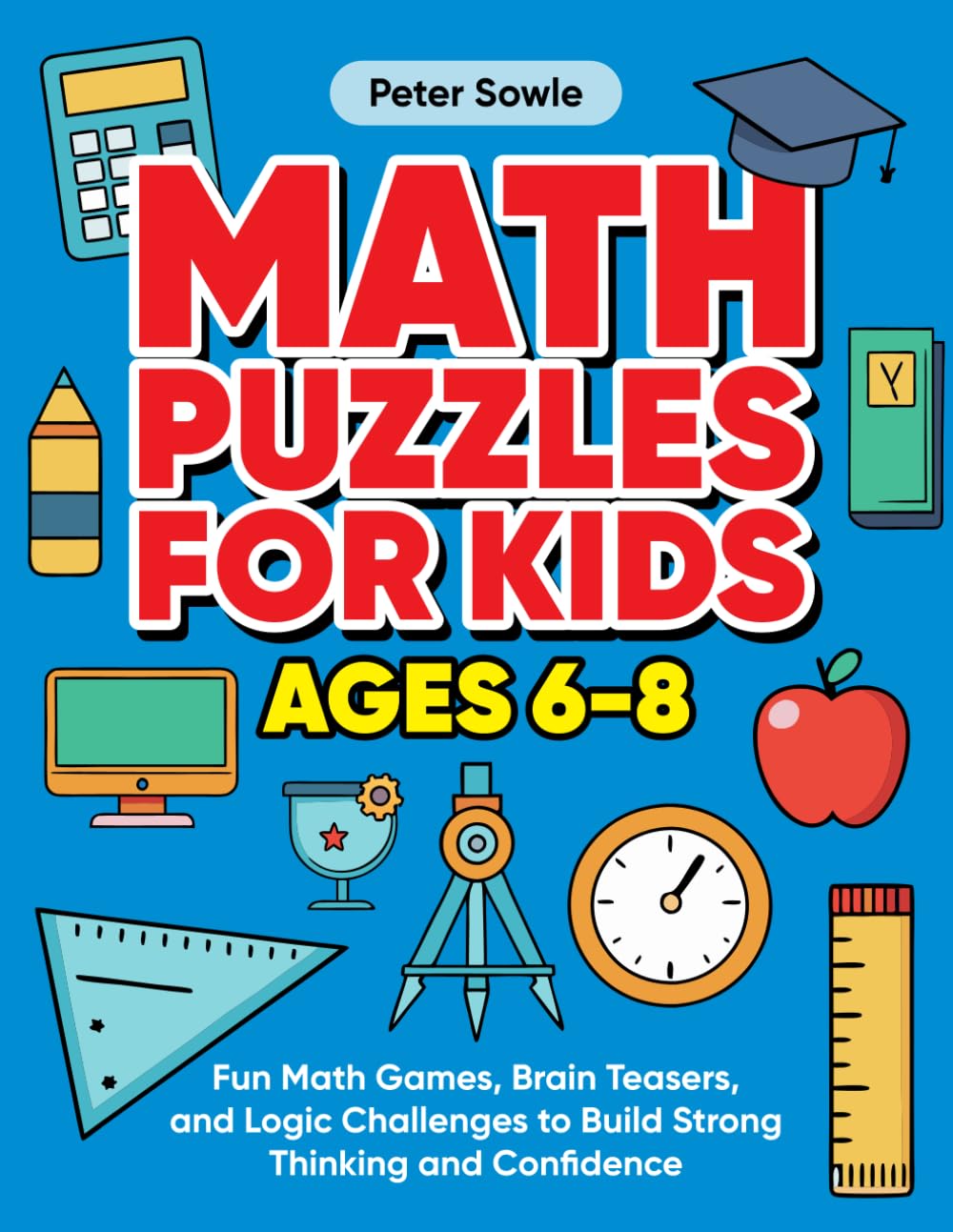 Math Puzzles for Kids Ages 6–8: Fun Math Games, Brain Teasers, and Logic Challenges to Build Strong Thinking and Confidence