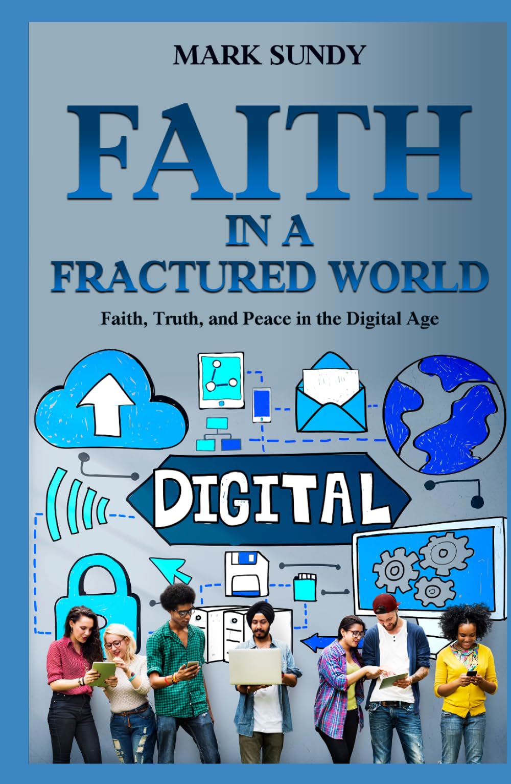 Faith in a Fractured World: Faith, Truth, and Peace in the Digital Age