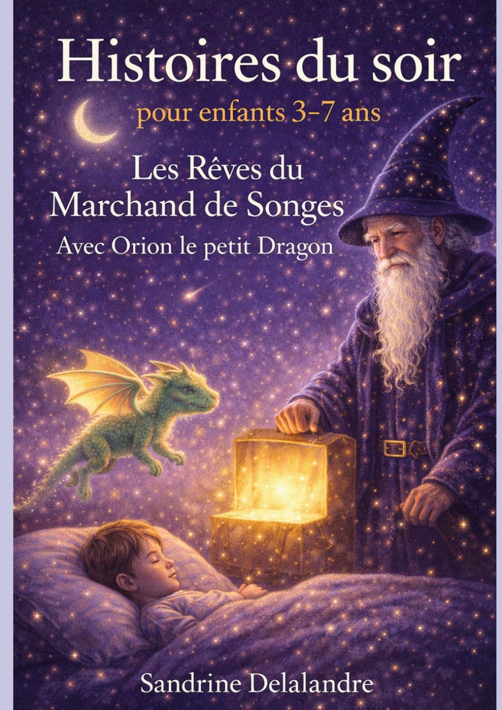 Histoires du soir pour enfants 3-7 ans - Les Rêves du Marchand de Songes avec Orion le petit dragon: Contes illustrés pour s’endormir en douceur - Tome 2