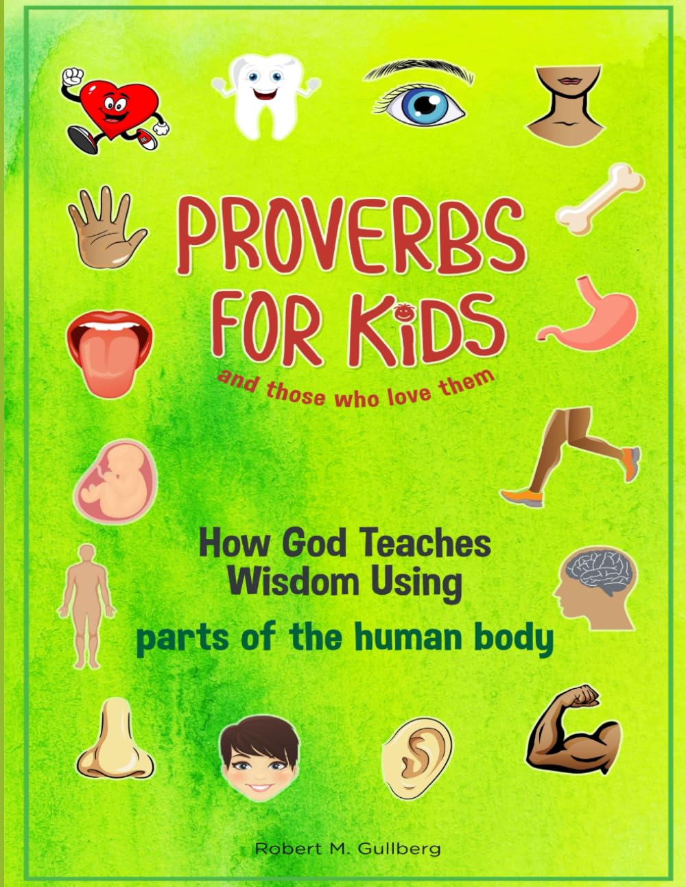 Proverbs for Kids and those who love them: How God Teaches Wisdom Using parts of the human body (Proverbs for Kids and those who love them Series)