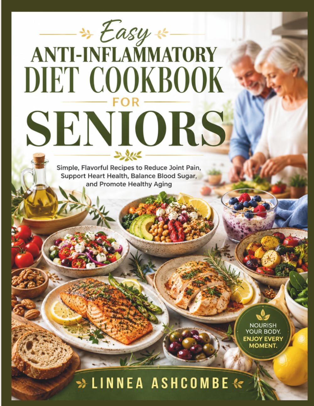 Easy Anti-Inflammatory Diet Cookbook For Seniors: Simple, Flavorful Recipes to Reduce Joint Pain, Support Heart Health, Balance Blood Sugar, and Promote Healthy Aging