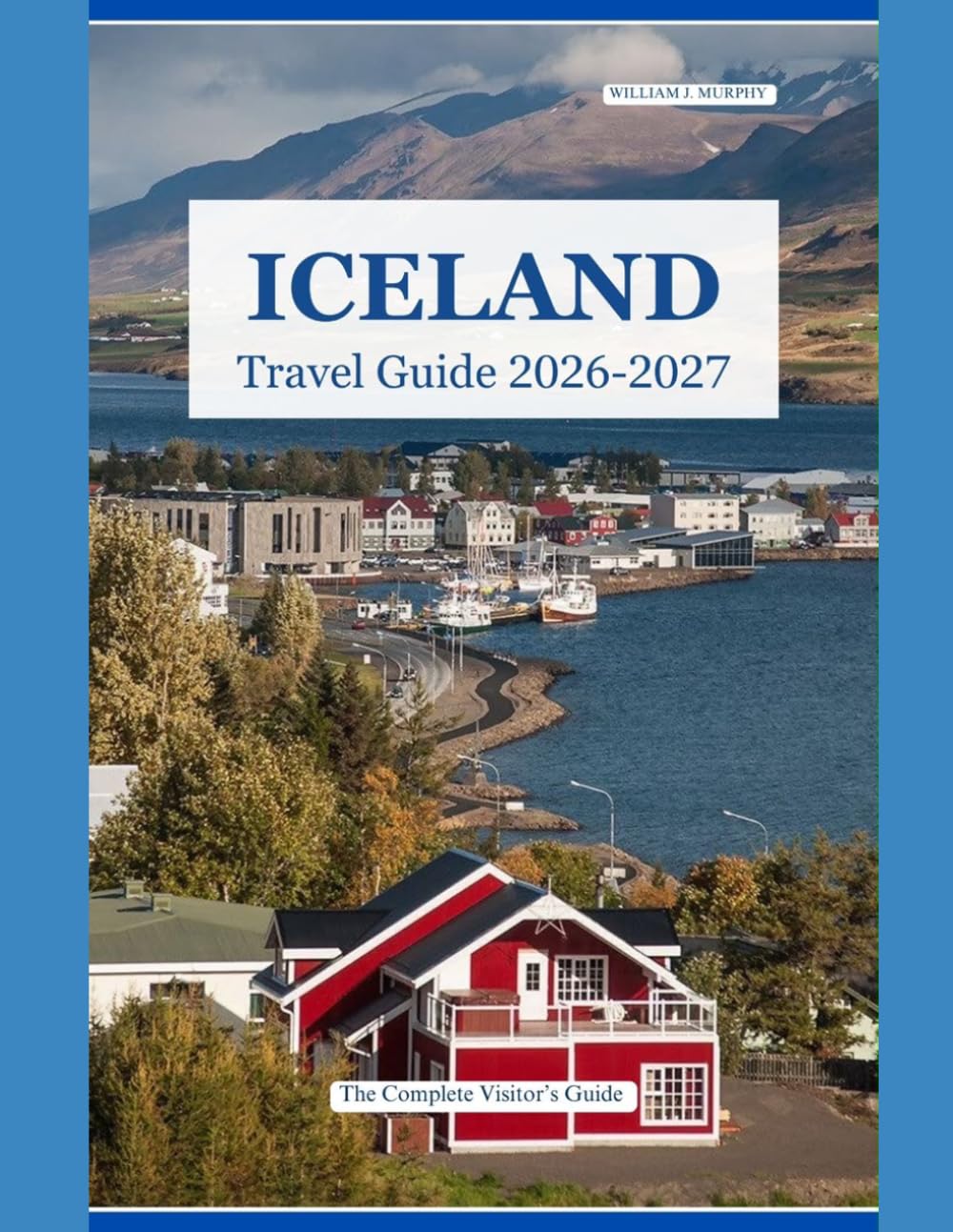ICELAND TRAVEL GUIDE 2026 – 2027: The Complete Visitor's Guide