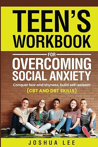 Teen's workbook for overcoming social anxiety: Conquer fear and shyness, build self-esteem (CBT and DBT skills)