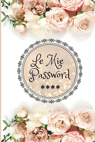 Le MIe Password: Quaderno delle Password, un diario per non Dimenticare e Registrare tutte le tue Password, Username, Email in ordine Alfabetico