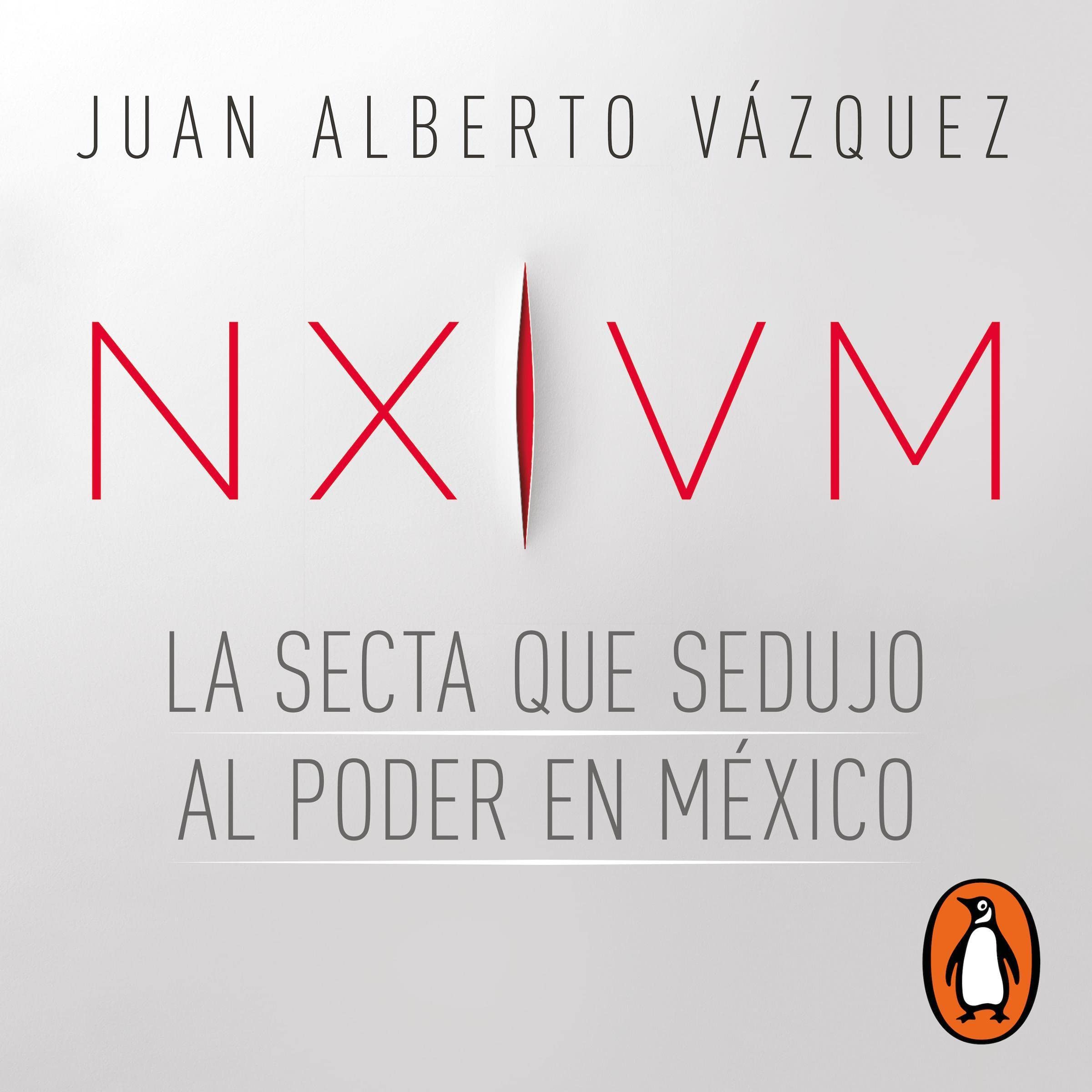 NXIVM. La secta que sedujo al poder en México [NXIVM. The Sect That Seduced Power in Mexico]