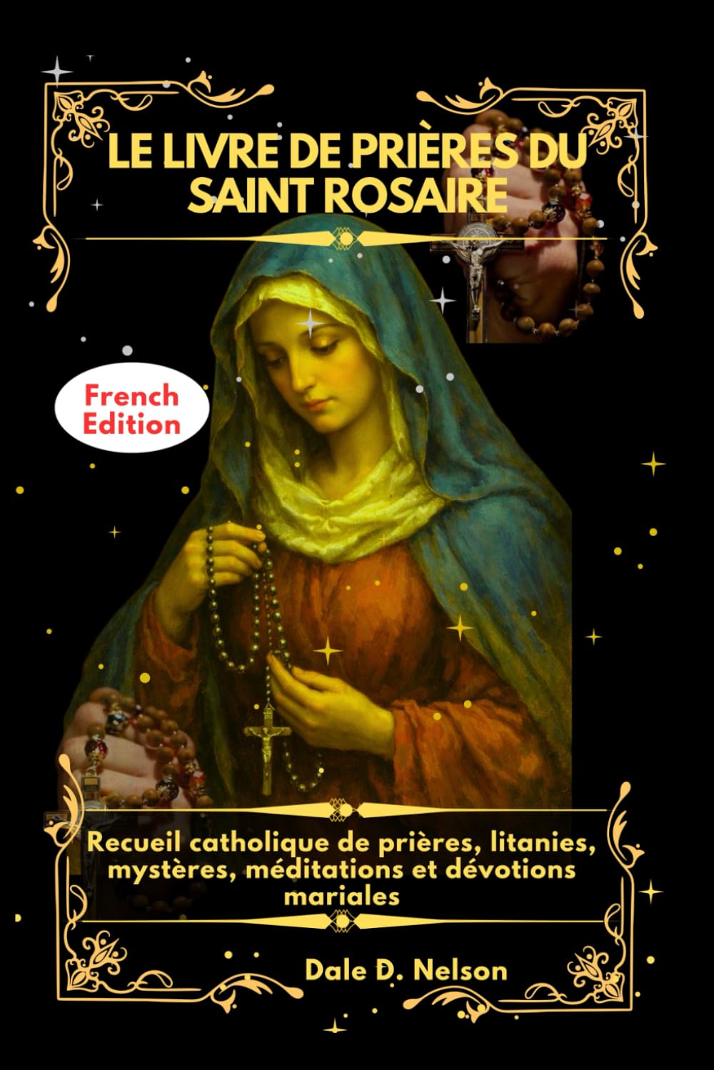 LE LIVRE DE PRIÈRES DU SAINT ROSAIRE: Recueil catholique de prières, litanies, mystères, méditations et dévotions mariales