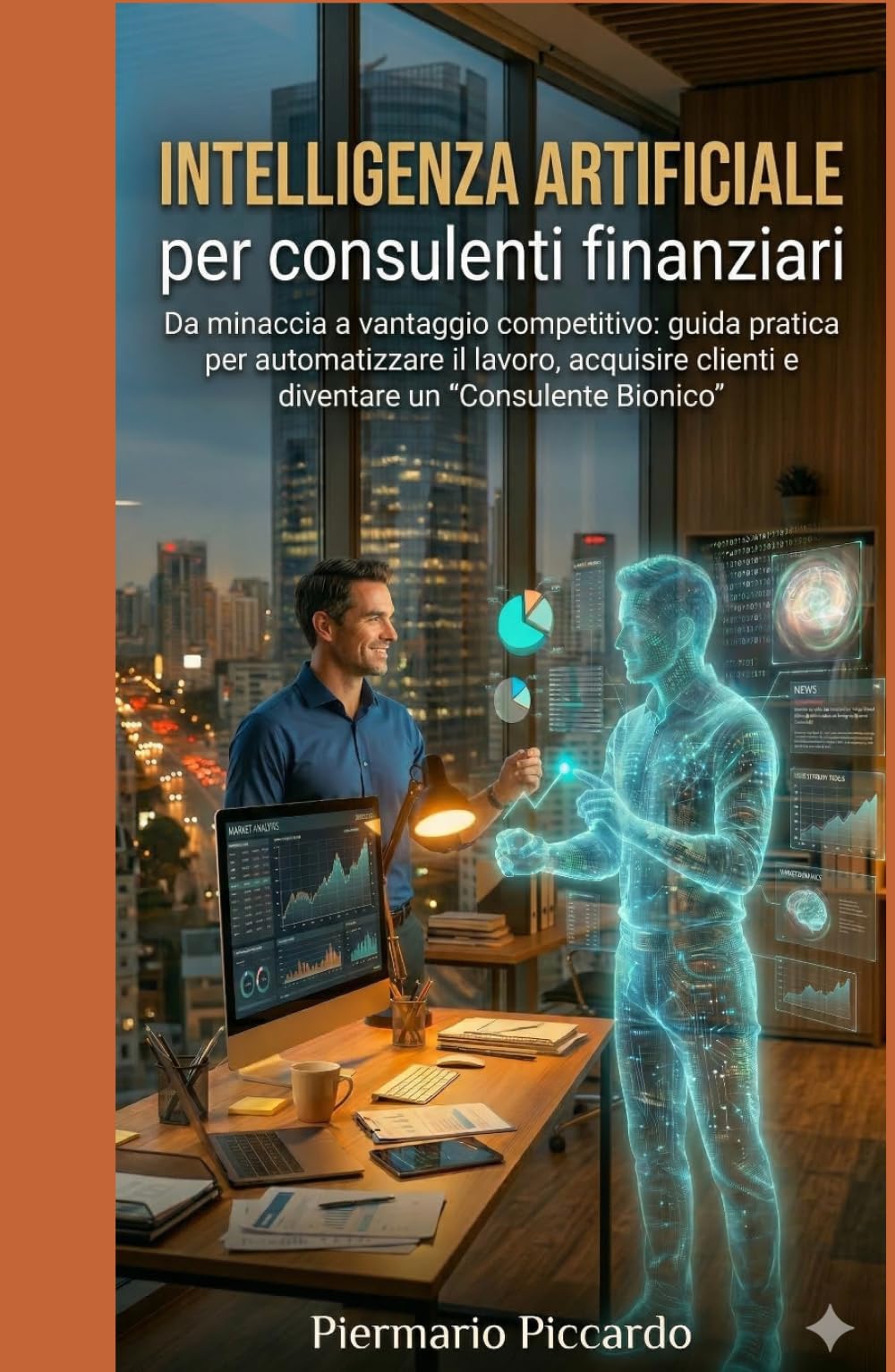 Intelligenza Artificiale per Consulenti Finanziari: Da minaccia a vantaggio competitivo: guida pratica per automatizzare il lavoro, acquisire clienti e diventare un "Consulente Bionico".