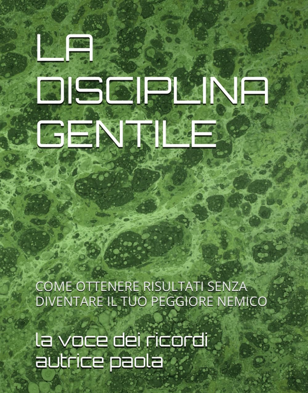 LA DISCIPLINA GENTILE: COME OTTENERE RISULTATI SENZA DIVENTARE IL TUO PEGGIORE NEMICO (CRESCITA PERSONALE E MENTE QUANTICA)