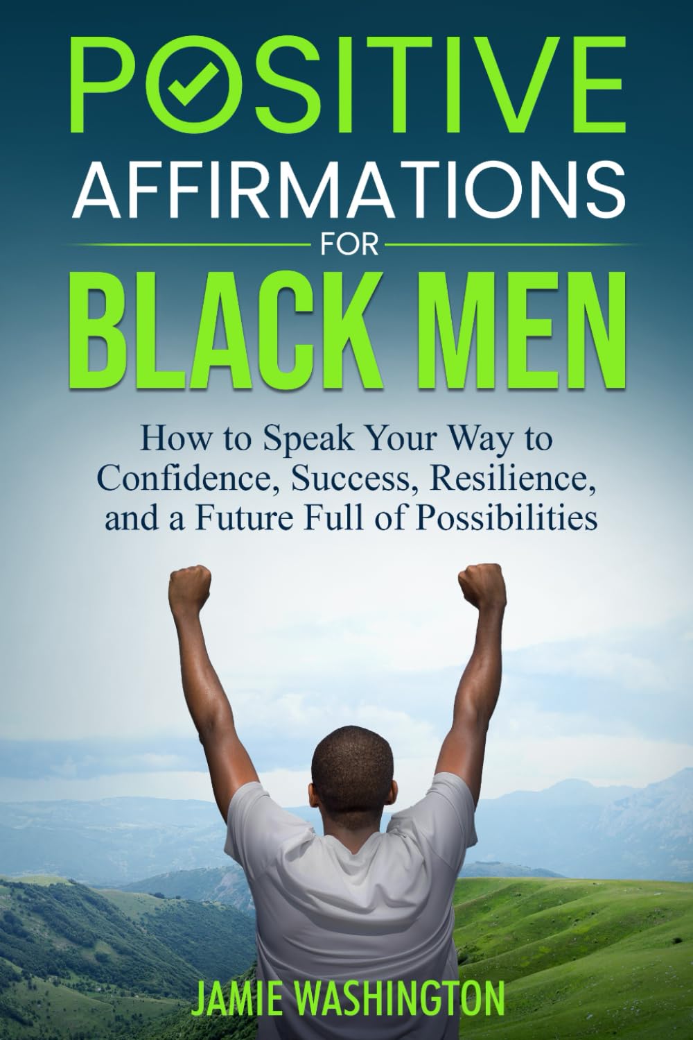 Positive Affirmations for Black Men: How to Speak Your Way to Confidence, Success, Resilience, and a Future Full of Possibilities