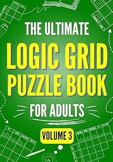 The Ultimate Logic Grid Puzzle Book for Adults, Volume 3: 100 Fun and Extra Challenging Puzzles for Advanced Solvers (Logic Puzzles - The Ultimate Collection)