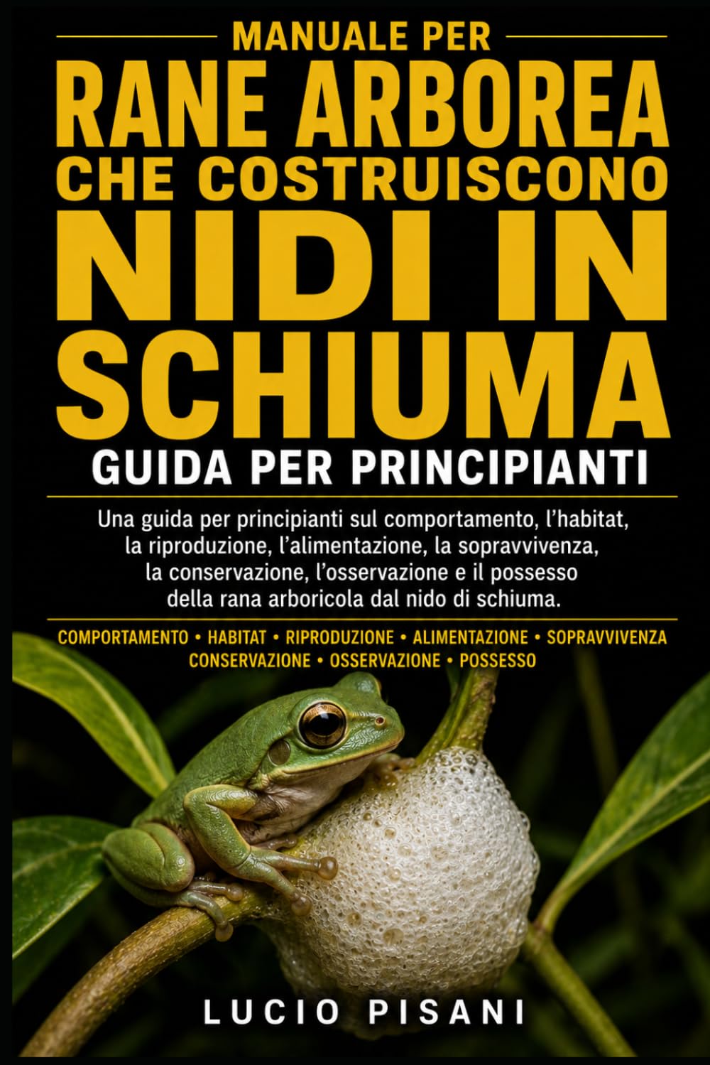 MANUALE PER RANE ARBOREA CHE COSTRUISCONO NIDI IN SCHIUMA: Una guida per principianti sul comportamento, l'habitat, la riproduzione, l'alimentazione, ... della rana arboricola dal nido di schium