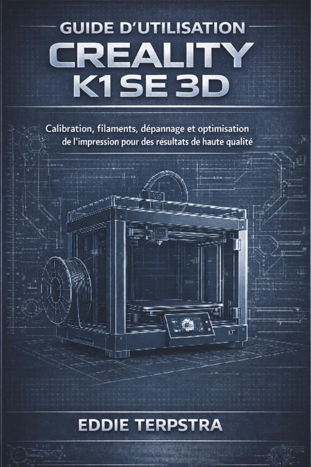 GUIDE D’UTILISATION CREALITY K1 SE 3D: Calibration, filaments, dépannage et optimisation de l'impression pour des résultats de haute qualité