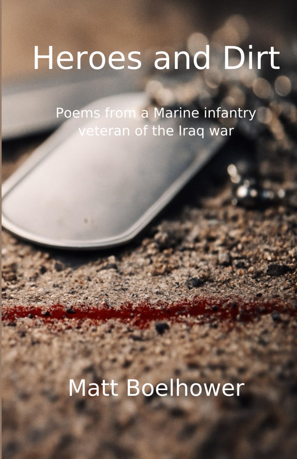 Heroes and Dirt: A collection of poems from a Marine Corps veteran of the Iraq War