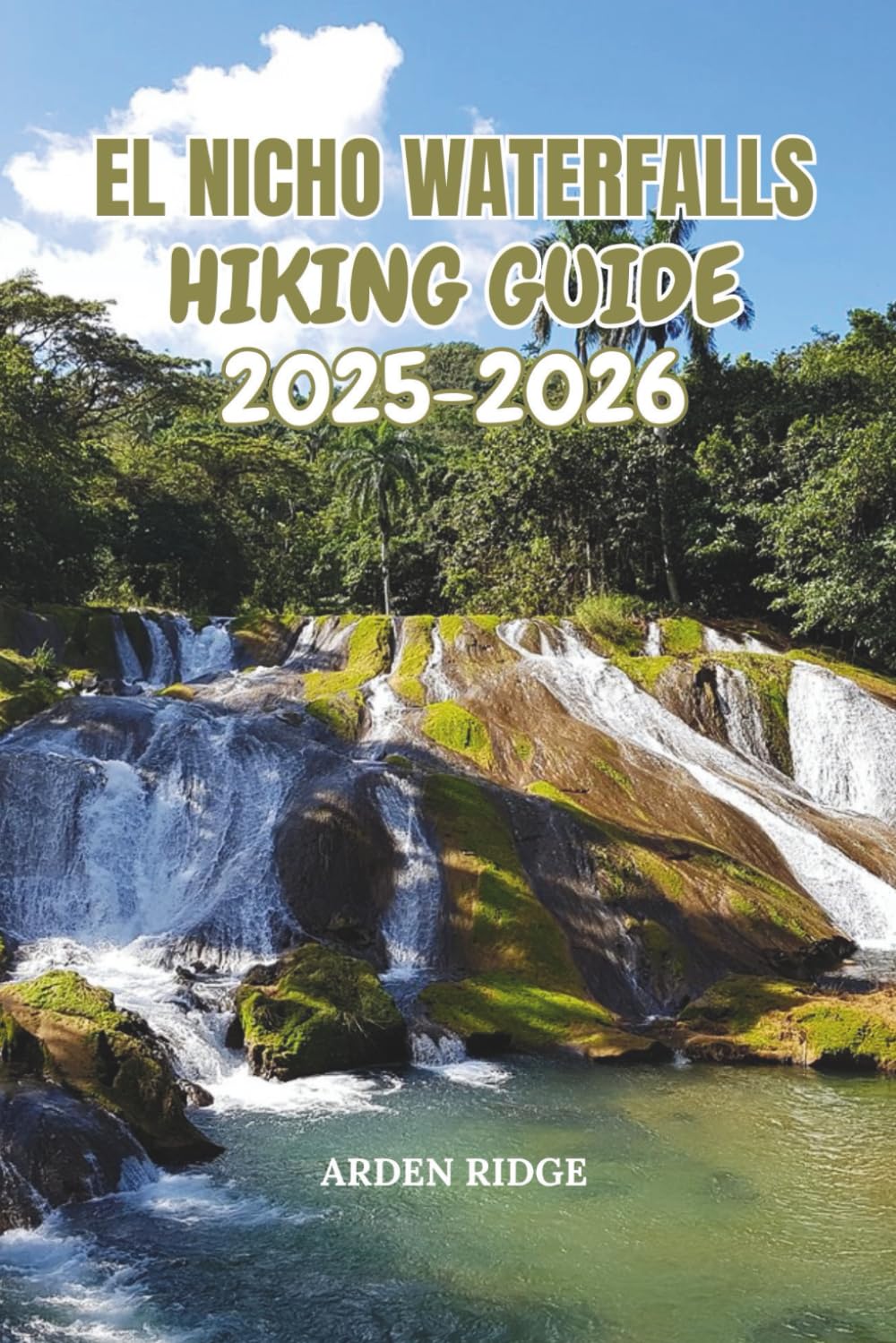 EL NICHO WATERFALLS HIKING GUIDE 2025-2026: Explore Cuba’s Hidden Trails, Natural Pools, and Scenic Waterfalls (Trailblazers: Ultimate Hiking Adventures Series)