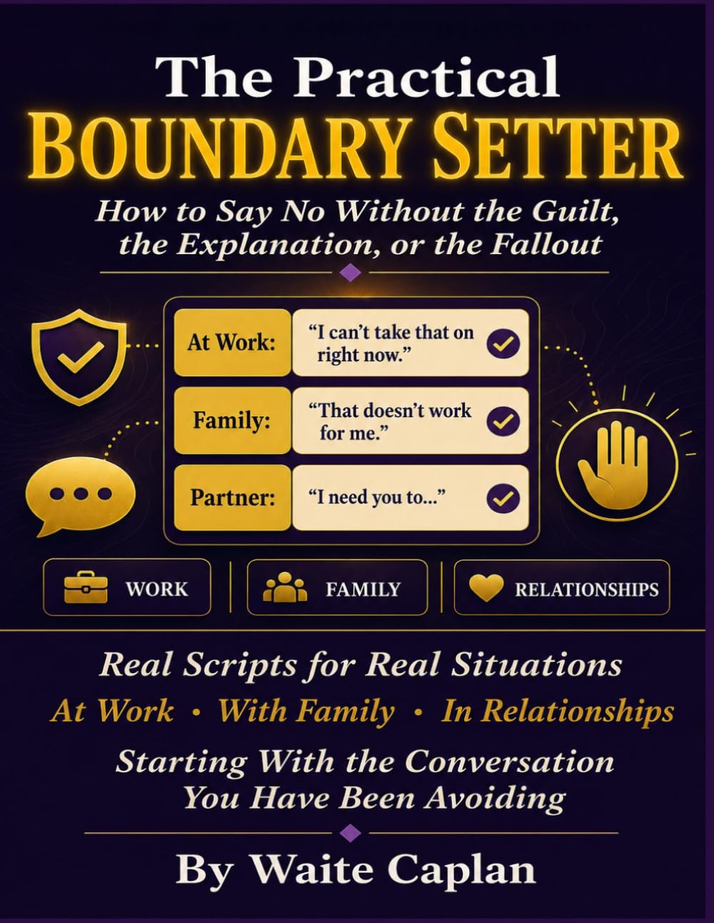 THE PRACTICAL BOUNDARY SETTER: How to Say No Without the Guilt, the Explanation, or the Fallout Real Scripts for Real Situations Based on CBT · ACT · DBT.