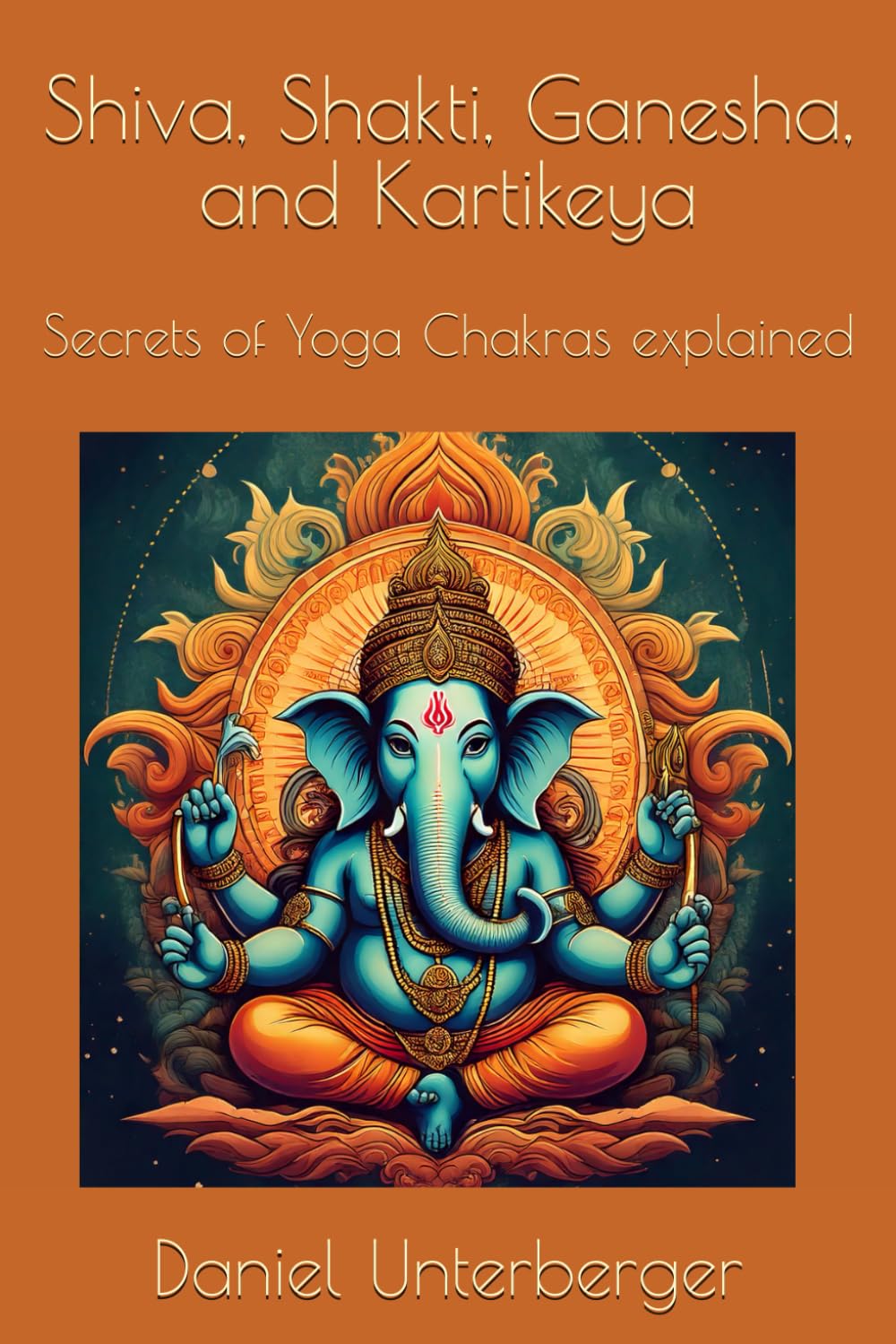 Shiva, Shakti, Ganesha, and Kartikeya: Secrets of Yoga Chakras explained (Editions Ssgk)