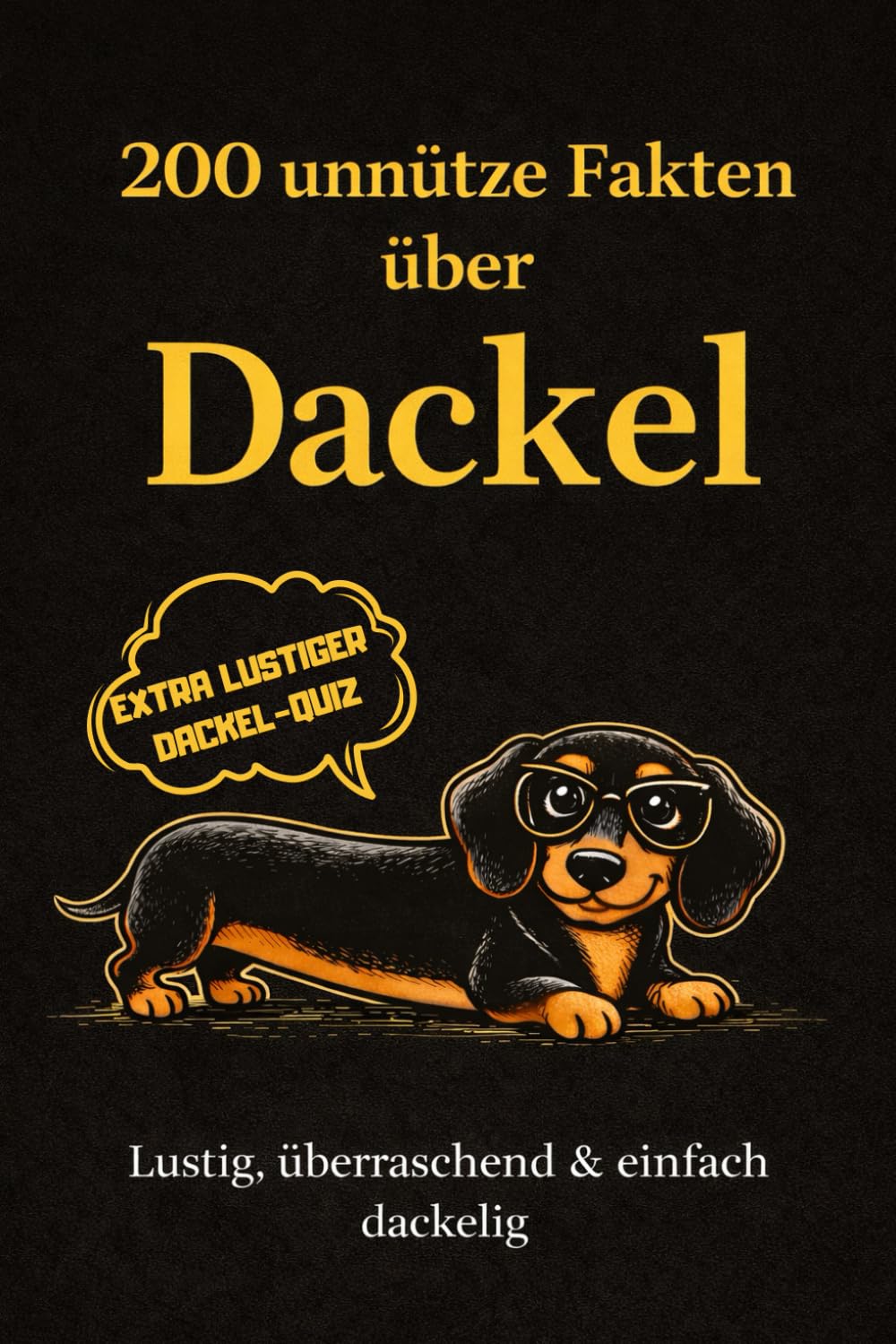 200 unnütze Fakten über Dackel: Humorvolle & überraschende Fakten über Dackel – inklusive lustigem Quiz für echte Fans!