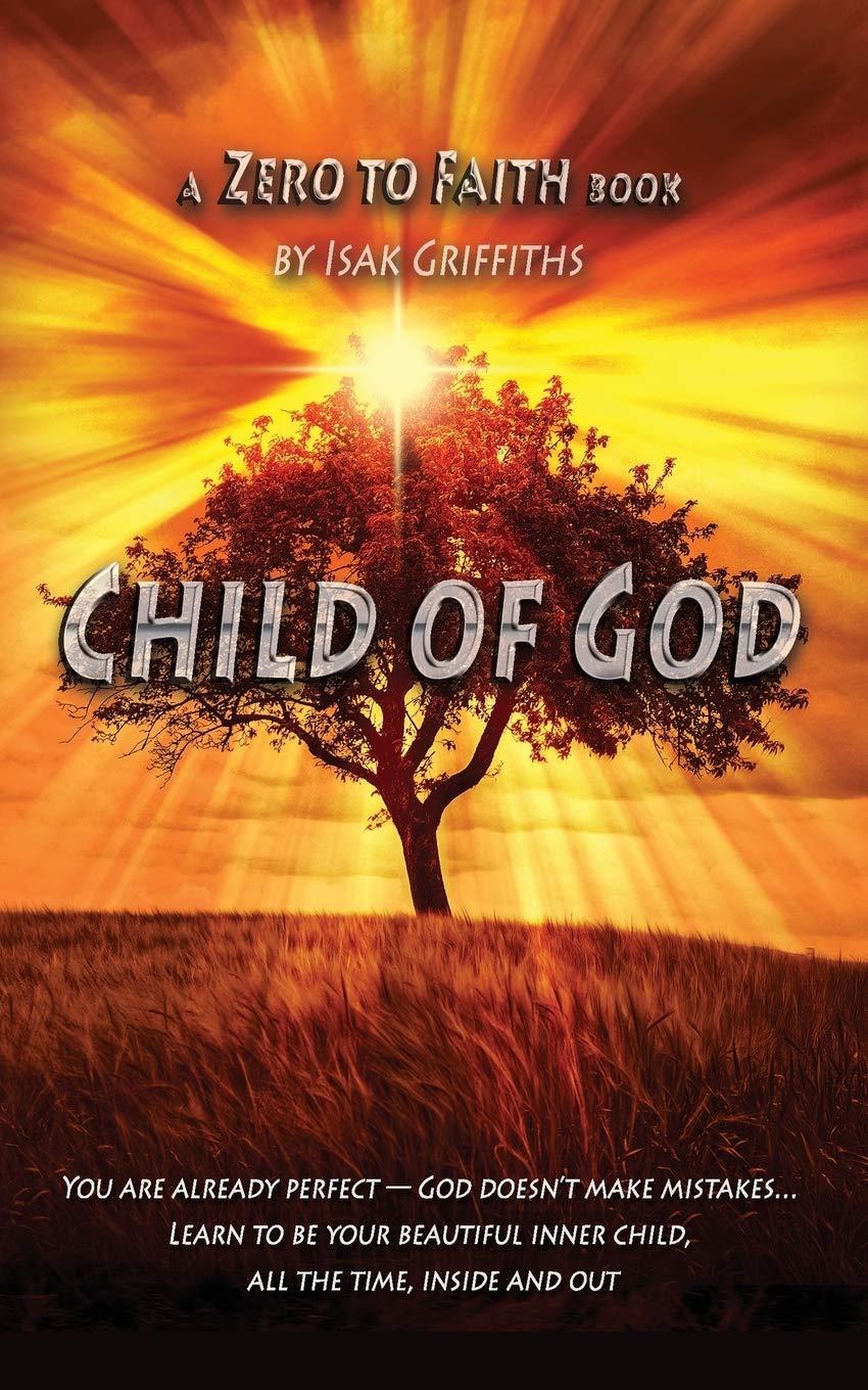 Child of God: You are already perfect -- God doesn't make mistakes... Learn to be your beautiful inner child, all the time, inside and out (Zero to Faith)