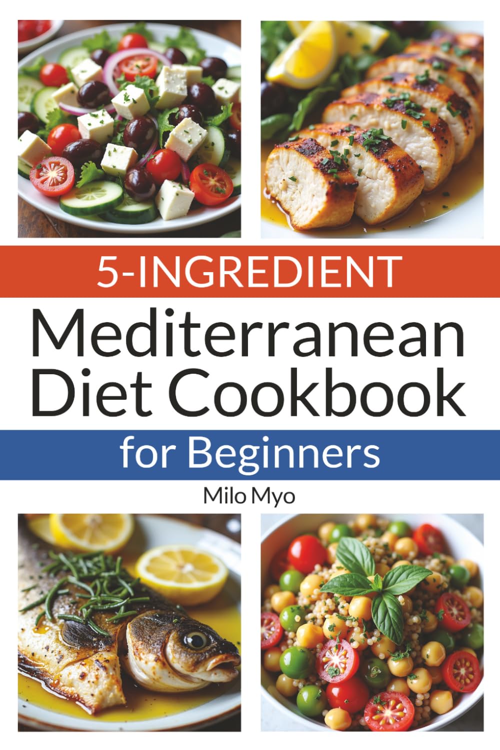 5-Ingredient Mediterranean Diet Cookbook for Beginners: 80 Quick, Healthy & Flavorful Recipes Inspired by the Mediterranean Diet for Busy Everyday Cooking