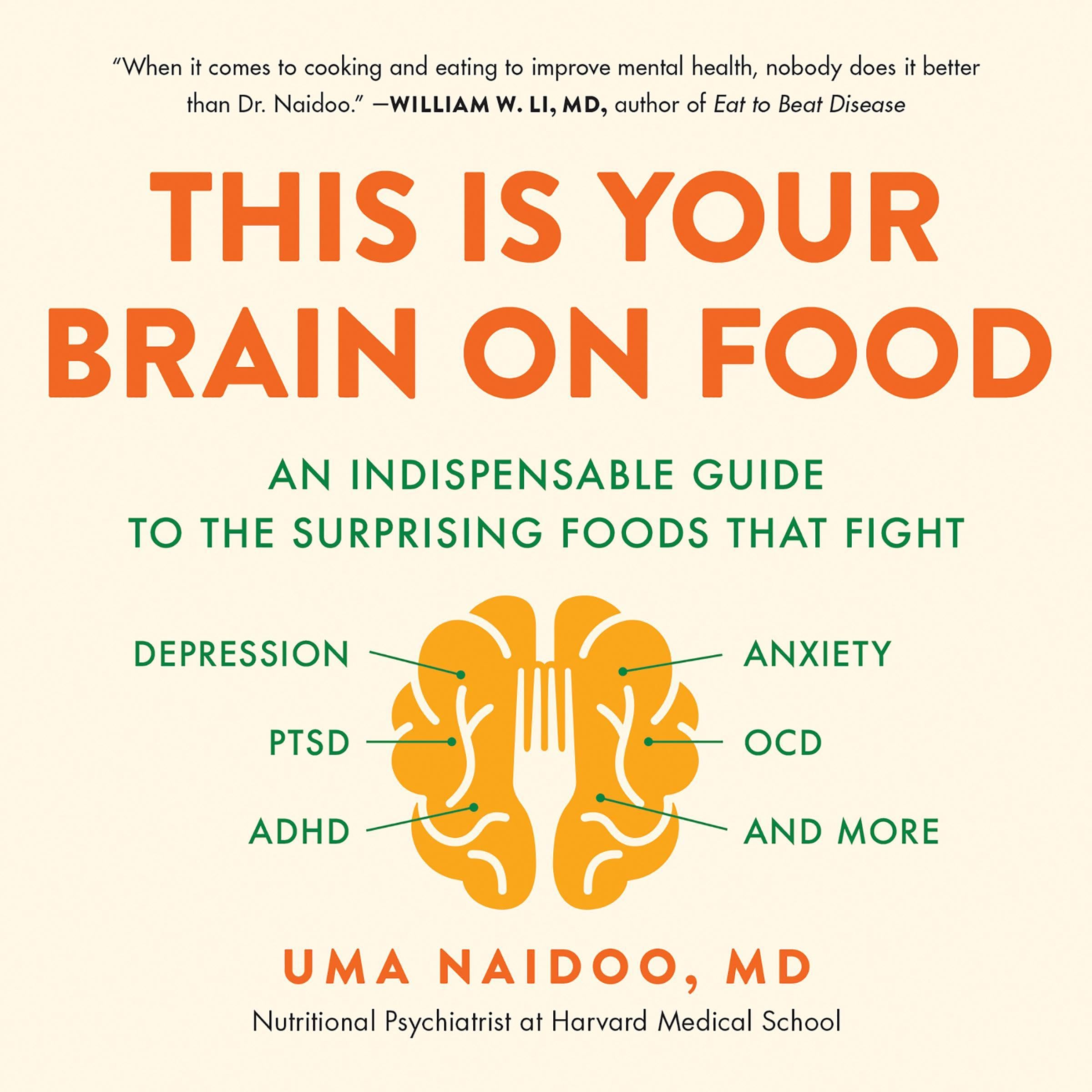 This Is Your Brain on Food: An Indispensable Guide to the Surprising Foods That Fight Depression, Anxiety, PTSD, OCD, ADHD, and More