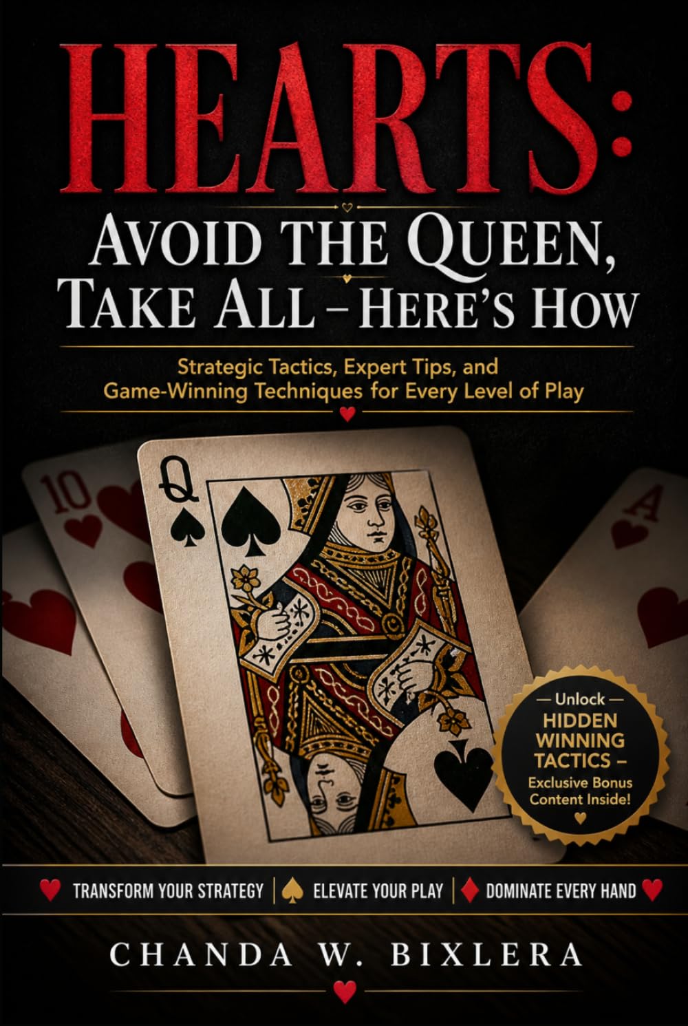 HEARTS: AVOID THE QUEEN, TAKE ALL - HERE'S HOW: Strategic Tactics, Expert Tips, and Game-Winning Techniques for Every Level of Play